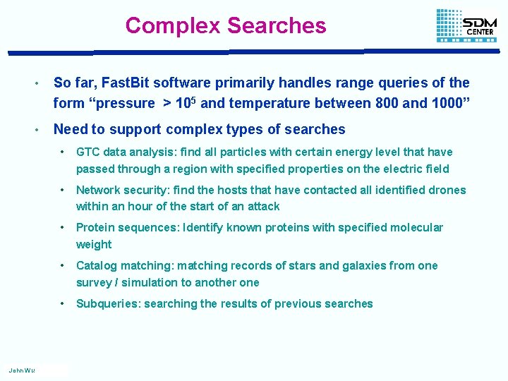 Complex Searches John Wu • So far, Fast. Bit software primarily handles range queries