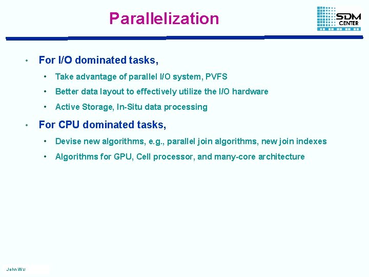 Parallelization • • John Wu For I/O dominated tasks, • Take advantage of parallel