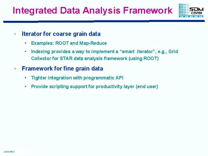 Integrated Data Analysis Framework • • John Wu Iterator for coarse grain data •