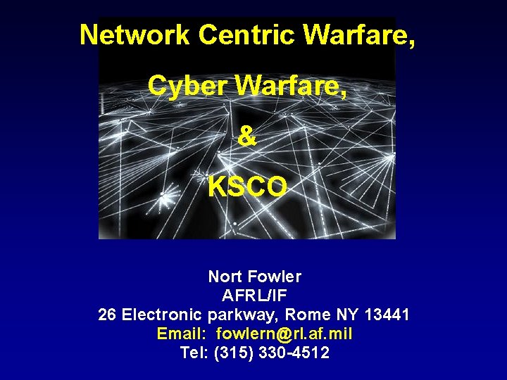 Network Centric Warfare, Cyber Warfare, & KSCO Nort Fowler AFRL/IF 26 Electronic parkway, Rome