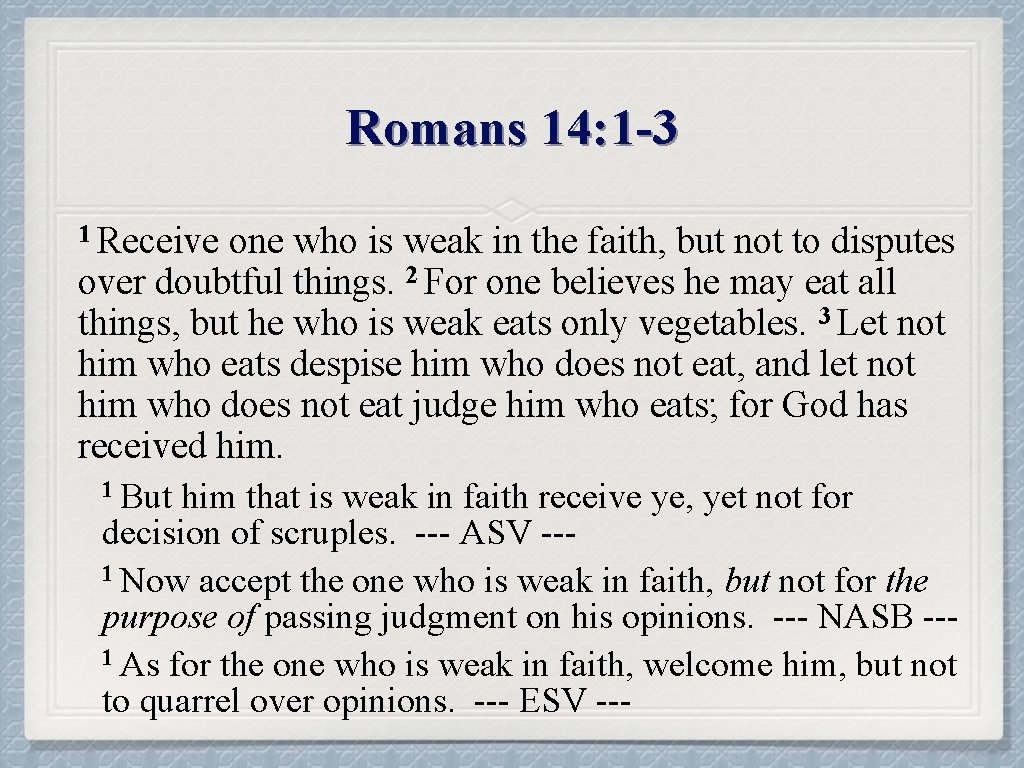 Romans 14: 1 -3 1 Receive one who is weak in the faith, but