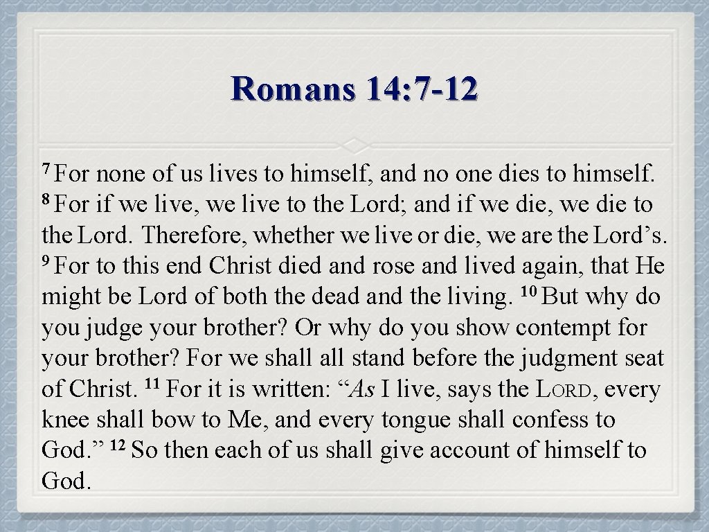 Romans 14: 7 -12 7 For none of us lives to himself, and no