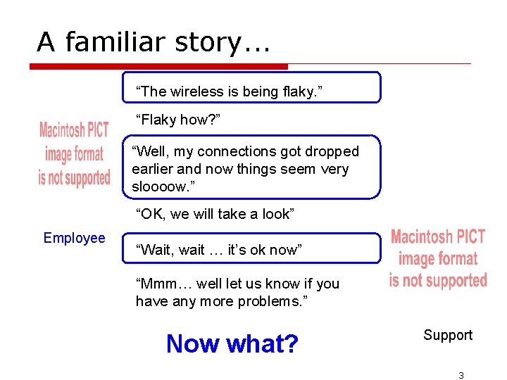A familiar story. . . “The wireless is being flaky. ” “Flaky how? ”