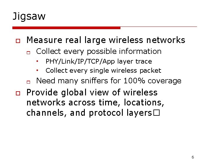 Jigsaw o Measure real large wireless networks 1 Collect every possible information • •
