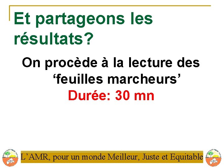 Et partageons les résultats? On procède à la lecture des ‘feuilles marcheurs’ Durée: 30