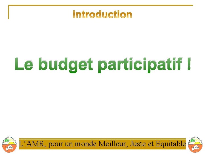 Le budget participatif ! L’AMR, pour un monde Meilleur, Juste et Equitable 