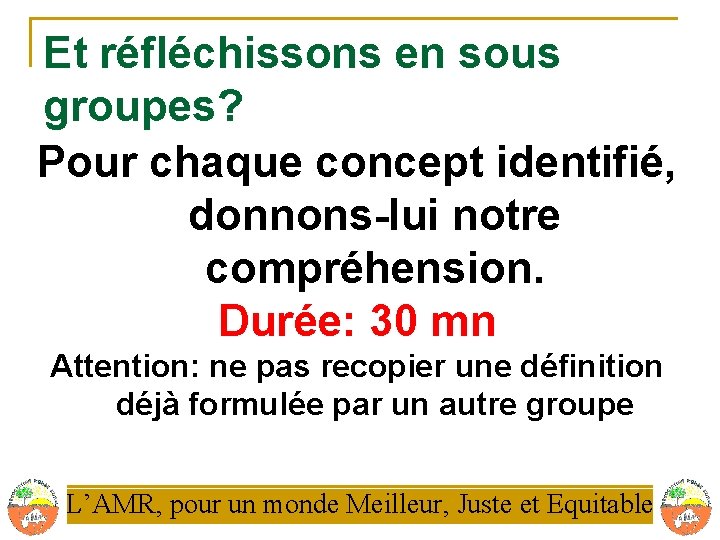 Et réfléchissons en sous groupes? Pour chaque concept identifié, donnons-lui notre compréhension. Durée: 30