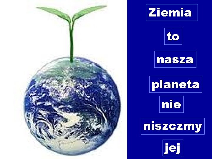 Ziemia to nasza planeta nie niszczmy jej 