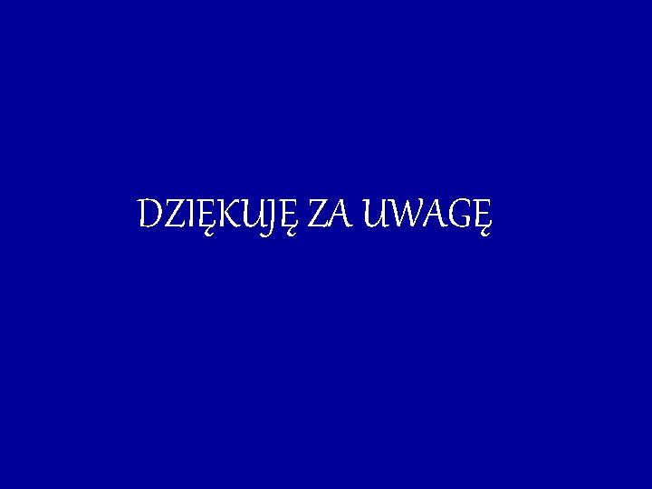 DZIĘKUJĘ ZA UWAGĘ 