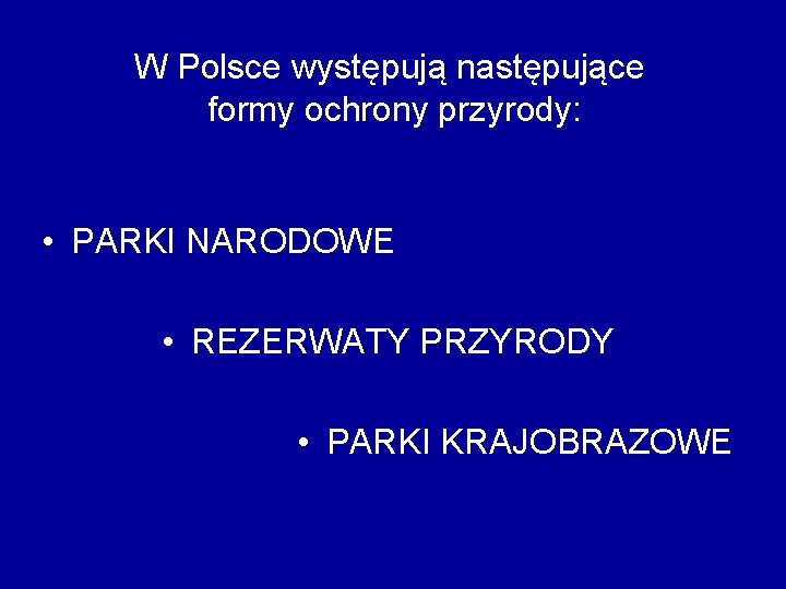 W Polsce występują następujące formy ochrony przyrody: • PARKI NARODOWE • REZERWATY PRZYRODY •