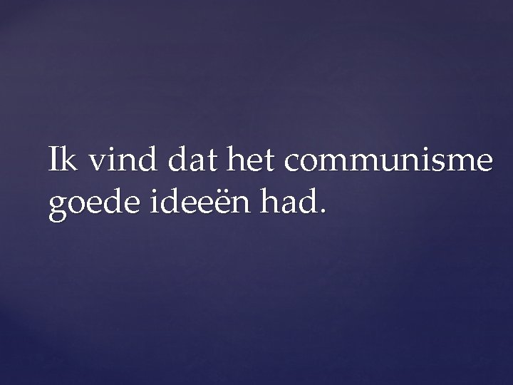 Ik vind dat het communisme goede ideeën had. 