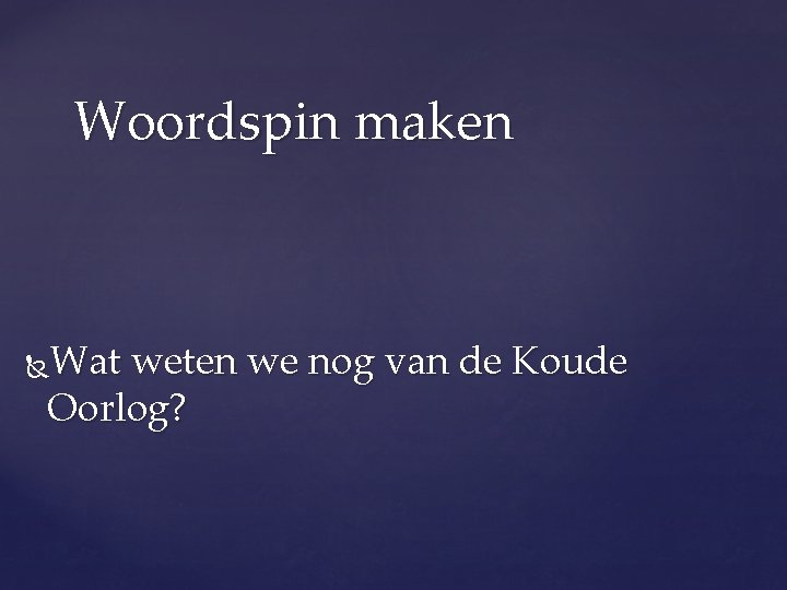 Woordspin maken Wat weten we nog van de Koude Oorlog? 