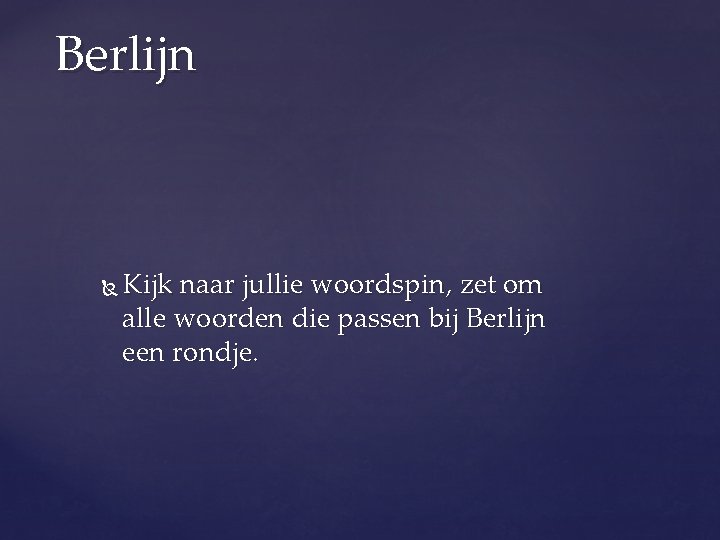 Berlijn Kijk naar jullie woordspin, zet om alle woorden die passen bij Berlijn een