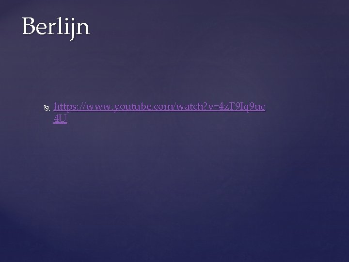 Berlijn https: //www. youtube. com/watch? v=4 z. T 9 Iq 9 uc 4 U