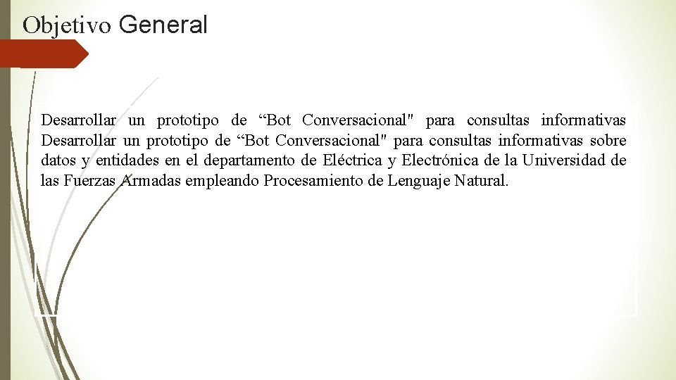 Objetivo General Desarrollar un prototipo de “Bot Conversacional" para consultas informativas sobre datos y