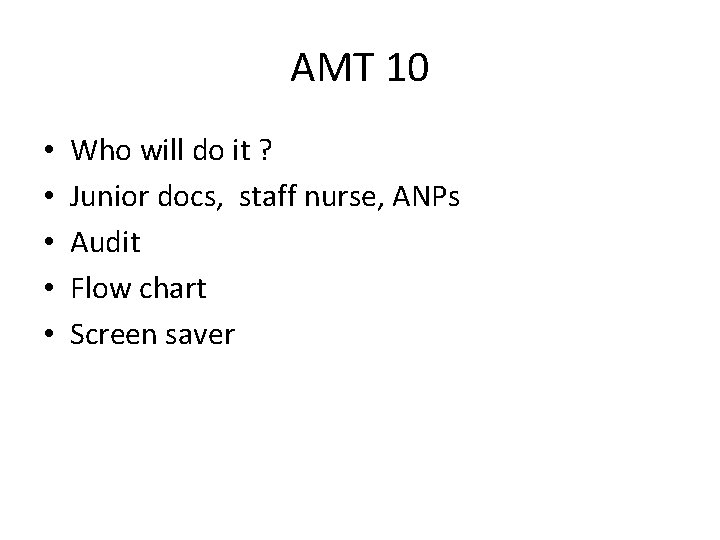 AMT 10 • • • Who will do it ? Junior docs, staff nurse,