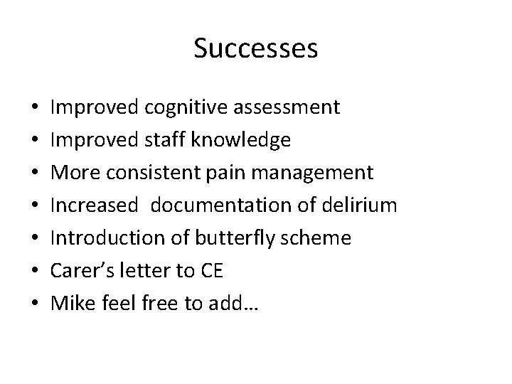 Successes • • Improved cognitive assessment Improved staff knowledge More consistent pain management Increased