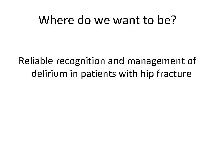 Where do we want to be? Reliable recognition and management of delirium in patients