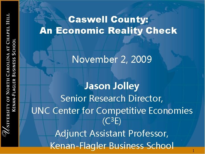 Caswell County: An Economic Reality Check November 2, 2009 Jason Jolley Senior Research Director,