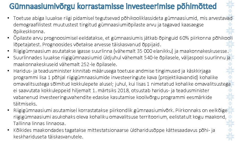 Gümnaasiumivõrgu korrastamisse investeerimise põhimõtted • Toetuse abiga luuakse riigi pidamisel tegutsevad põhikooliklassideta gümnaasiumid, mis Gümnaasiumivõrgu korrastamisse investeerimise põhimõtted • Toetuse abiga luuakse riigi pidamisel tegutsevad põhikooliklassideta gümnaasiumid, mis