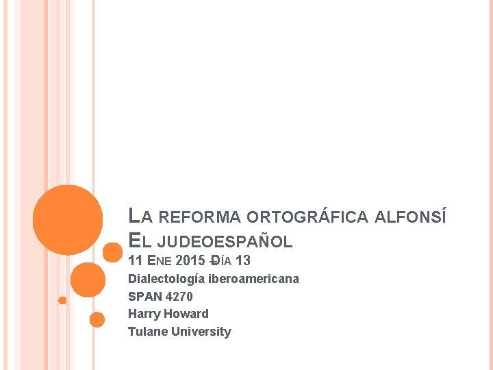 LA REFORMA ORTOGRÁFICA ALFONSÍ EL JUDEOESPAÑOL 11 ENE 2015 –DÍA 13 Dialectología iberoamericana SPAN