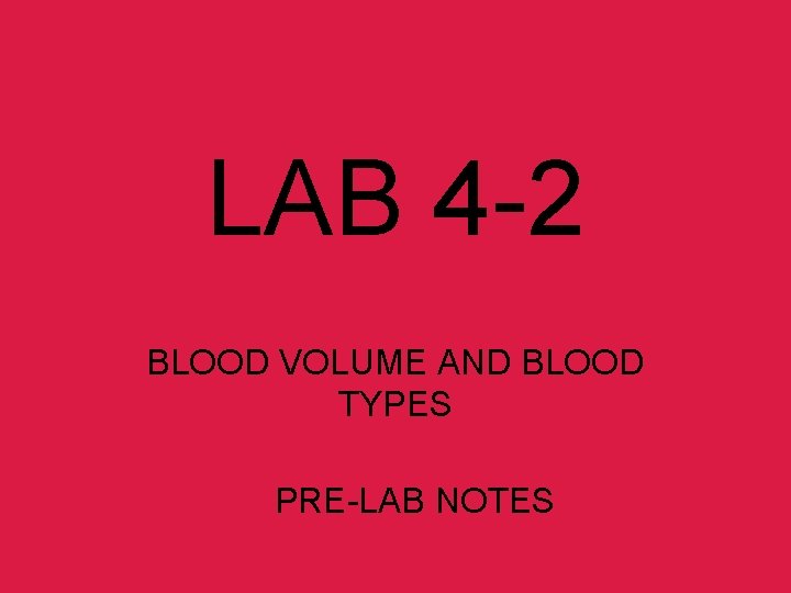 LAB 4 -2 BLOOD VOLUME AND BLOOD TYPES PRE-LAB NOTES 