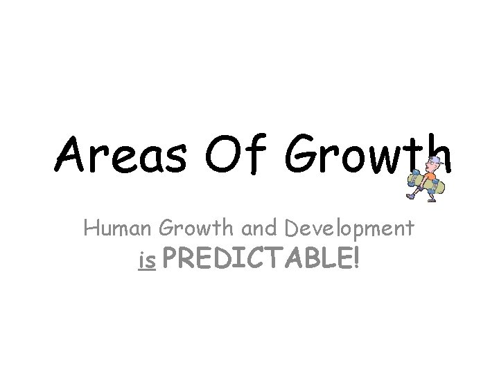 Areas Of Growth Human Growth and Development is PREDICTABLE! 