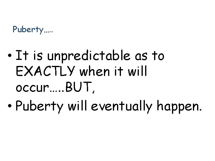 Puberty…. . • It is unpredictable as to EXACTLY when it will occur…. .
