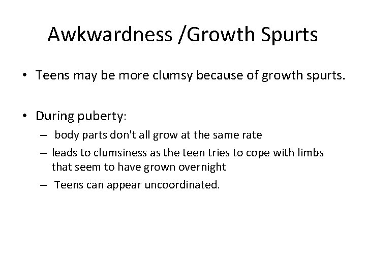 Awkwardness /Growth Spurts • Teens may be more clumsy because of growth spurts. •