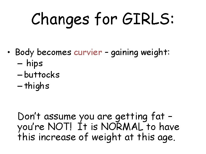 Changes for GIRLS: • Body becomes curvier – gaining weight: – hips – buttocks