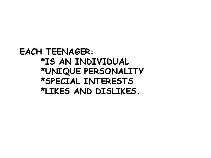 EACH TEENAGER: *IS AN INDIVIDUAL *UNIQUE PERSONALITY *SPECIAL INTERESTS *LIKES AND DISLIKES. 