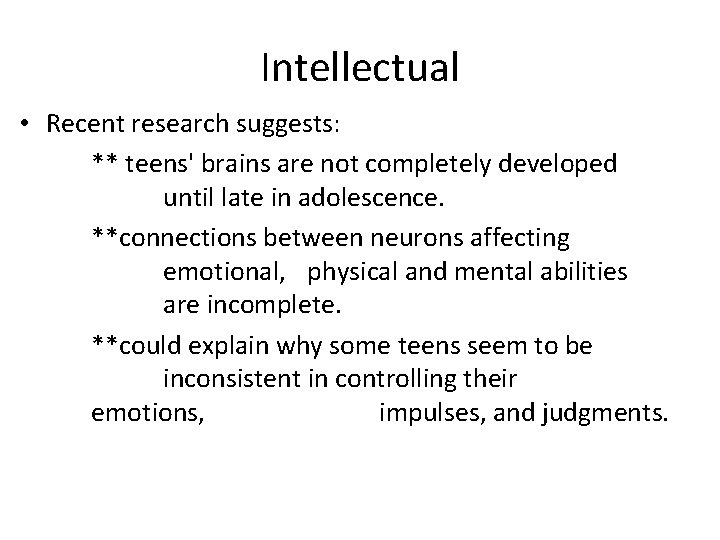 Intellectual • Recent research suggests: ** teens' brains are not completely developed until late