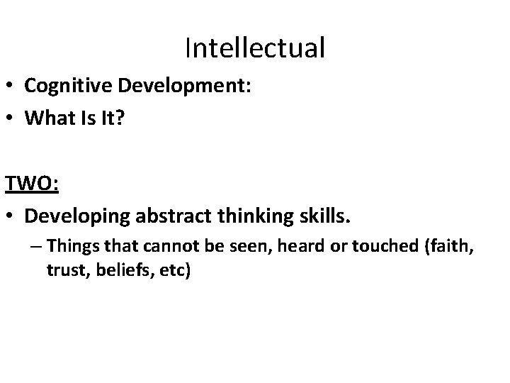 Intellectual • Cognitive Development: • What Is It? TWO: • Developing abstract thinking skills.