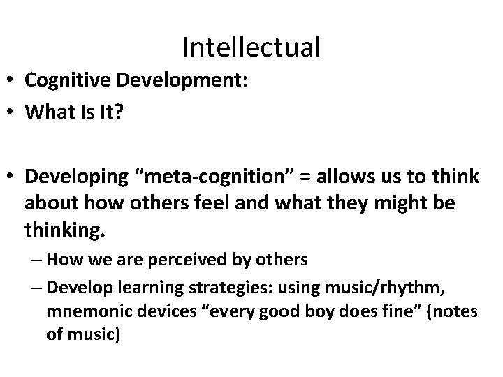 Intellectual • Cognitive Development: • What Is It? • Developing “meta-cognition” = allows us