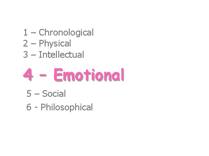 1 – Chronological 2 – Physical 3 – Intellectual 4 – Emotional 5 –