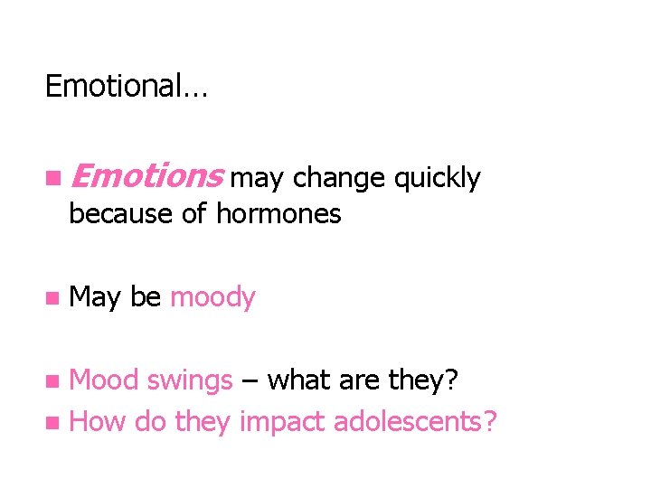 Emotional… n Emotions may change quickly because of hormones n May be moody Mood