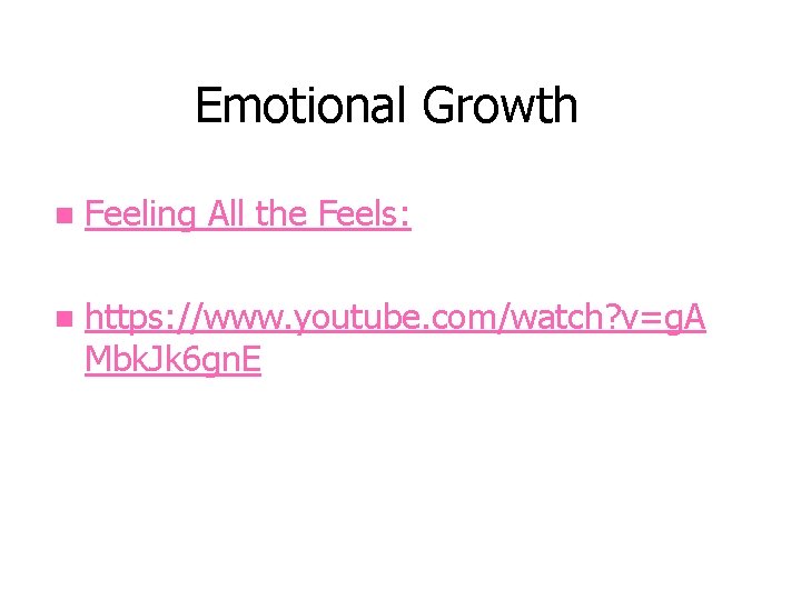 Emotional Growth n Feeling All the Feels: n https: //www. youtube. com/watch? v=g. A