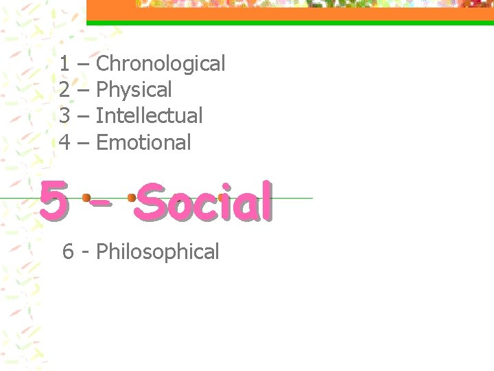1 2 3 4 – – Chronological Physical Intellectual Emotional 5 – Social 6