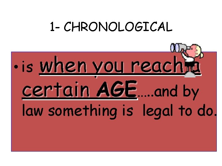 1 - CHRONOLOGICAL when you reach a certain AGE…. . and by • is