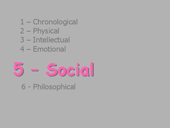 1 2 3 4 – – Chronological Physical Intellectual Emotional 5 – Social 6