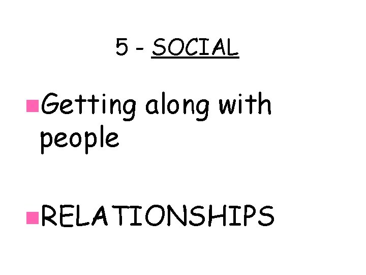 5 - SOCIAL n. Getting people along with n. RELATIONSHIPS 
