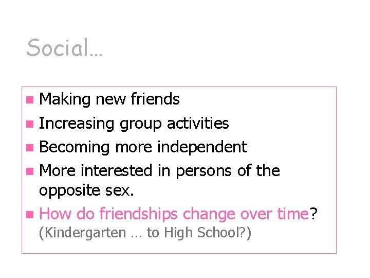 Social… Making new friends n Increasing group activities n Becoming more independent n More