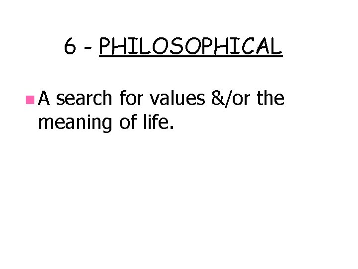 6 - PHILOSOPHICAL n. A search for values &/or the meaning of life. 