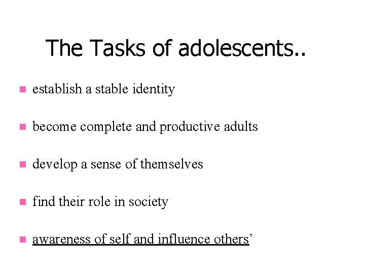 The Tasks of adolescents. . n establish a stable identity n become complete and