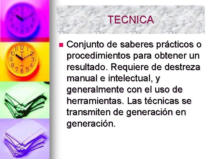 TECNICA n Conjunto de saberes prácticos o procedimientos para obtener un resultado. Requiere de