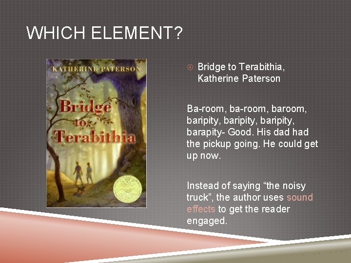 WHICH ELEMENT? Bridge to Terabithia, Katherine Paterson Ba-room, baroom, baripity, barapity- Good. His dad