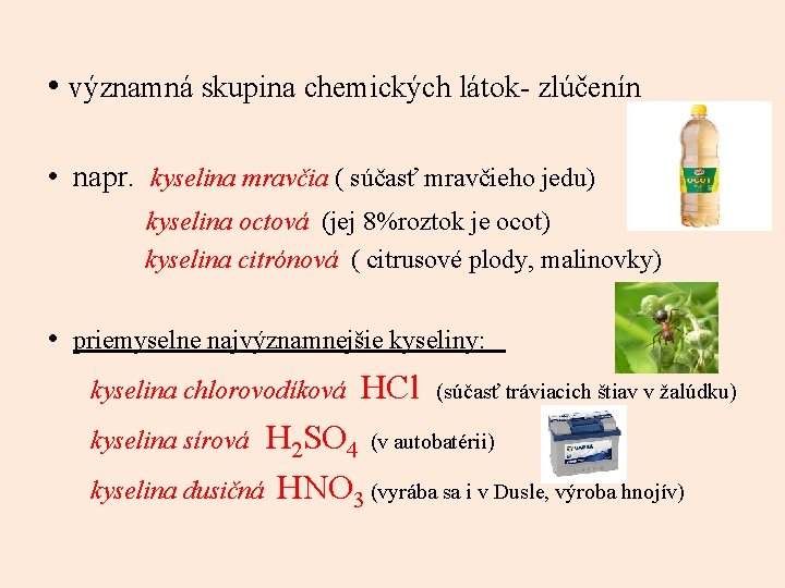  • významná skupina chemických látok- zlúčenín • napr. kyselina mravčia ( súčasť mravčieho
