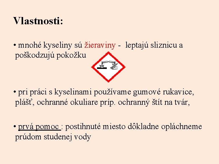 Vlastnosti: • mnohé kyseliny sú žieraviny - leptajú sliznicu a poškodzujú pokožku • pri