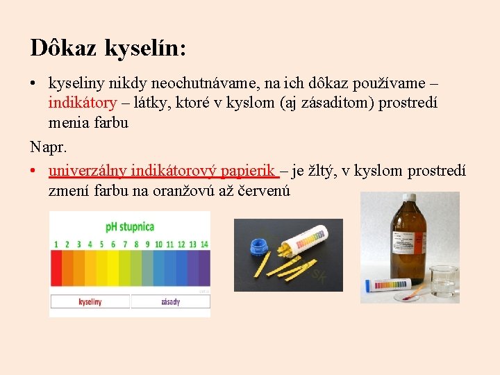Dôkaz kyselín: • kyseliny nikdy neochutnávame, na ich dôkaz používame – indikátory – látky,