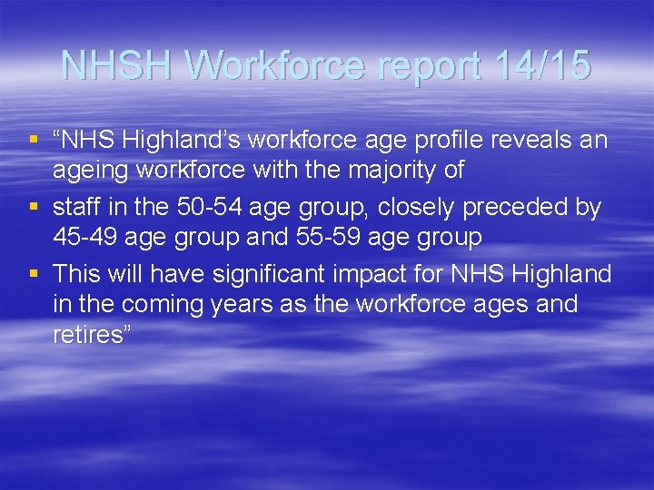 NHSH Workforce report 14/15 § “NHS Highland’s workforce age profile reveals an ageing workforce